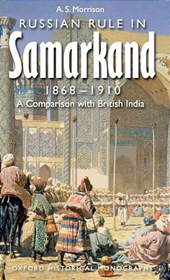 Russian Rule In Samarkand, 1868-1910: A Comparison With British India-..