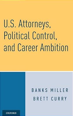 U. S. Attorneys, Political Control, And Career Ambition-..