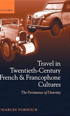 Travel In Twentieth-Century French And Francophone Cultures: The Persistence Of Diversity-..