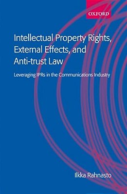 Intellectual Property Rights, External Effects And Anti-Trust Law: Leveraging Iprs In The Communications Industry-..