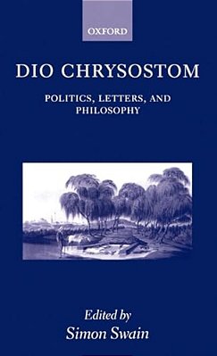Dio Chrysostom: Politics, Letters, And Philosophy-..