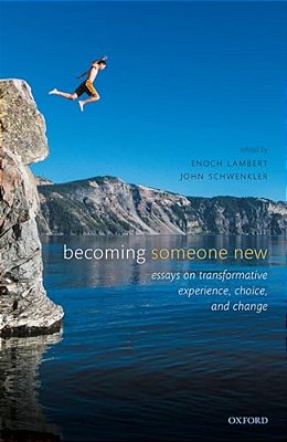 Becoming Someone New: Essays On Transformative Experience, Choice, And Change-..