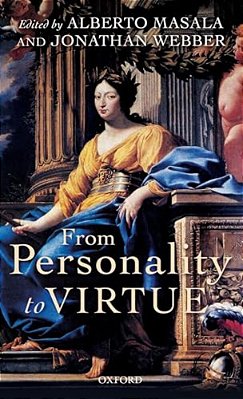 From Personality To Virtue: Essays On The Philosophy Of Character-..