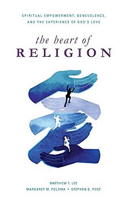Heart Of Religion: Spiritual Empowerment, Benevolence, And The Experience Of God's Love-..