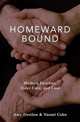 Homeward Bound: Modern Families, Elder Care, And Loss-..