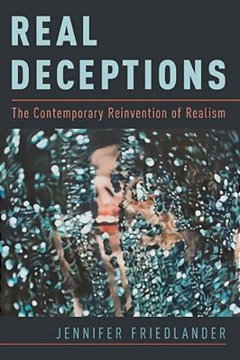 Real Deceptions: The Contemporary Reinvention Of Realism-..