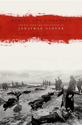 Ethics And Humanity: Themes From The Philosophy Of Jonathan Glover-..