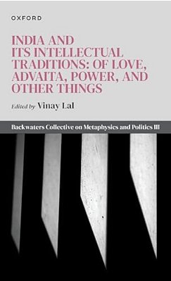 India And Its Intellectual Traditions: Of Love, Advaita, Power, And Other Things: Backwaters Collective On Metaphysics And Politics III-..