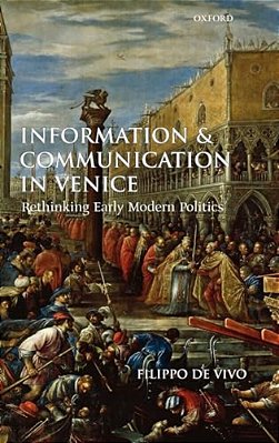 Information And Communication In Venice: Rethinking Early Modern Politics-..
