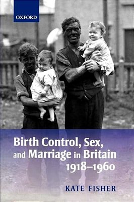 Birth Control, Sex, And Marriage In Britain 1918-1960-..