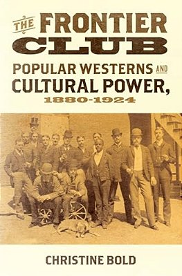 Frontier Club: Popular Westerns And Cultural Power, 1880-1924-..
