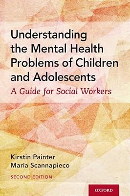 Understanding The Mental Health Problems Of Children And Adolescents: A Guide For Social Workers-..