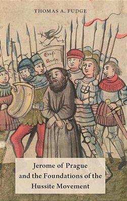 Jerome Of Prague And The Foundations Of The Hussite Movement-..