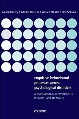 Cognitive Behavioural Processes Across Psychological Disorders: A Transdiagnostic Approach To Research And Treatment-..