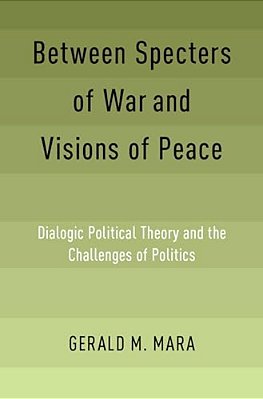 Between Specters Of War And Visions Of Peace: Dialogic Political Theory And The Challenges Of Politics-..