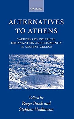 Alternatives To Athens: Varieties Of Political Organization And Community In Ancient Greece-..