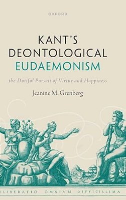 Kant's Deontological Eudaemonism: The Dutiful Pursuit Of Virtue And Happiness-..