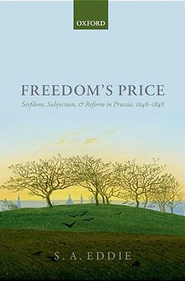 Freedom's Price: Serfdom, Subjection, And Reform In Prussia, 1648-1848-..