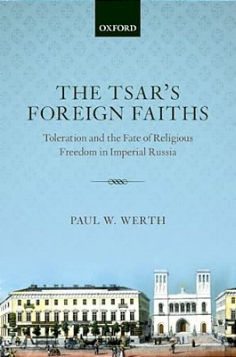 Tsars Foreign Faiths: Toleration & The Fate Of Religious Freedom In Imperial Russia-..