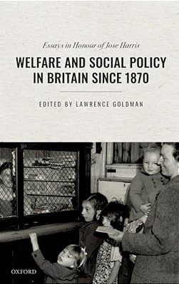 Welfare And Social Policy In Britain Since 1870: Essays In Honour Of Jose Harris-..
