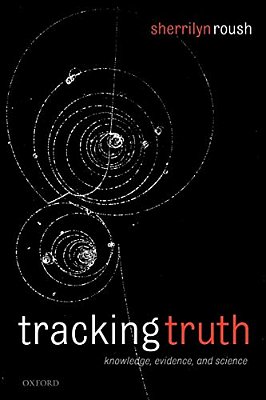 Tracking Truth: Knowledge, Evidence, And Science-..