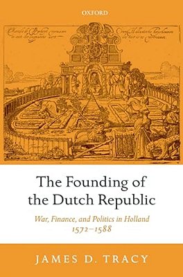 The Founding Of The Dutch Republic: War, Finance, And Politics In Holland, 1572-1588-..