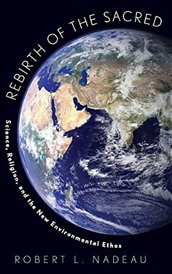 Rebirth Of The Sacred: Science, Religion, And The New Environmental Ethos-..