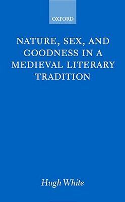 Nature, Sex, And Goodness In A Medieval Literary Tradition-..