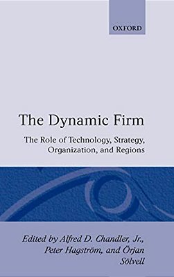 The Dynamic Firm: The Role Of Technology, Strategy, Organization, And Regions-..