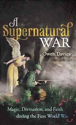 Supernatural War: Magic, Divination, And Faith During The First World War-..