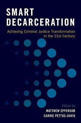 Smart Decarceration: Achieving Criminal Justice Transformation In The 21St Century-..