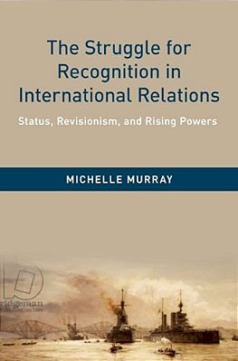Struggle For Recognition In International Relations: Status, Revisionism, And Rising Powers-..