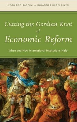 Cutting The Gordian Knot Of Economic Reform: When And How International Institutions Help-..
