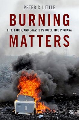 Burning Matters: Life, Labor, And E-Waste Pyropolitics In Ghana-..