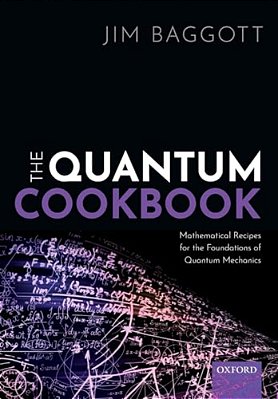 Quantum Cookbook: Mathematical Recipes For The Foundations Of Quantum Mechanics-..