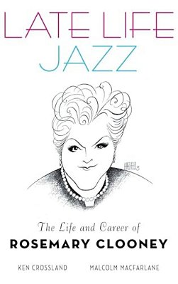 Late Life Jazz: The Life And Career Of Rosemary Clooney-..