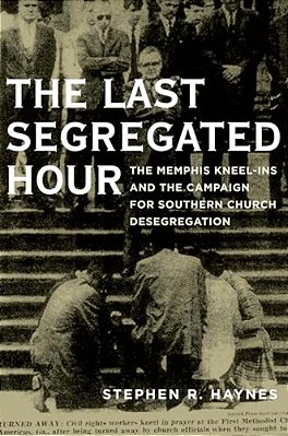 Last Segregated Hour: The Memphis Kneel-Ins And The Campaign For Southern Church Desegregation-..