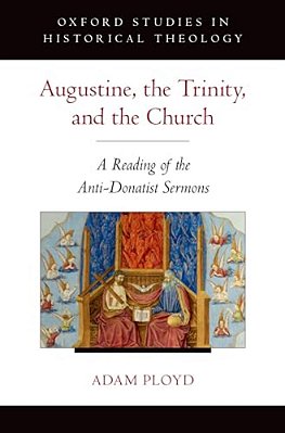 Augustine, The Trinity, And The Church: A Reading Of The Anti-Donatist Sermons-..