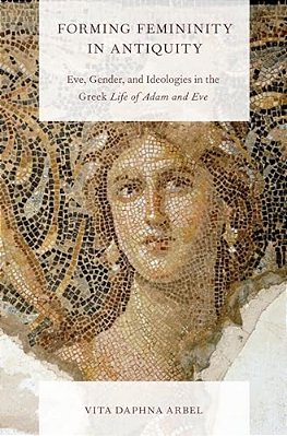 Forming Femininity In Antiquity: Eve, Gender, And Ideologies In The Greek Life Of Adam And Eve-..