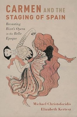 Carmen And The Staging Of Spain: Recasting Bizet's Opera In The Belle Epoque-..