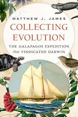 Collecting Evolution: The Galapagos Expedition That Vindicated Darwin-..