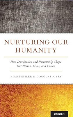 Nurturing Our Humanity: How Domination And Partnership Shape Our Brains, Lives, And Future-..