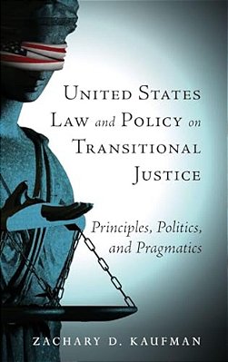 United States Law And Policy On Transitional Justice: Principles, Politics, And Pragmatics-..