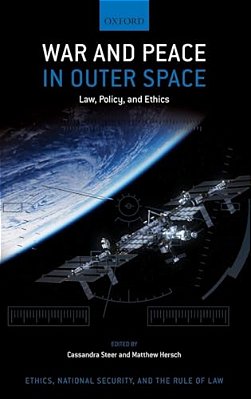War And Peace In Outer Space: Law, Policy, And Ethics-..