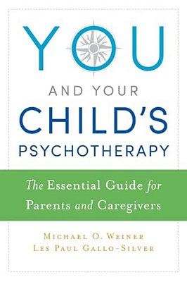 You And Your Child's Psychotherapy: The Essential Guide For Parents And Caregivers-..