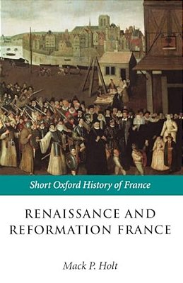 Renaissance And Reformation France: 1500-1648-..