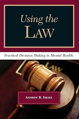 Using The Law: Practical Decision Making In Mental Health-..