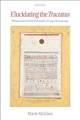 Elucidating The Tractatus: Wittgenstein's Early Philosophy Of Logic And Language-..