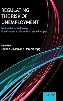 Regulating The Risk Of Unemployment: National Adaptations To Post-Industrial Labour Markets In Europe-..