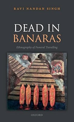 Dead In Banaras: An Ethnography Of Funeral Travellin-..